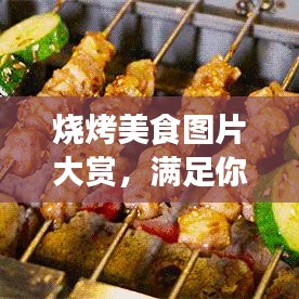 烧烤美食图片大赏,满足你的味蕾与视觉享受!