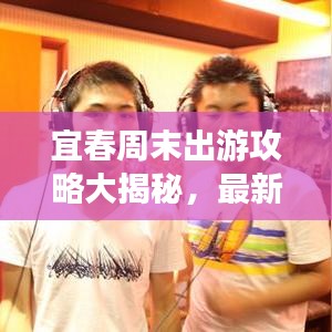 宜春周末出游攻略大揭秘,最新指南带你畅游宜春!