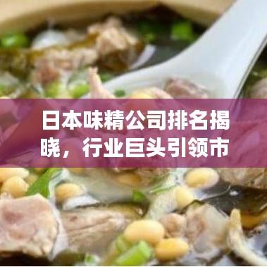 日本味精公司排名揭晓,行业巨头引领市场潮流!