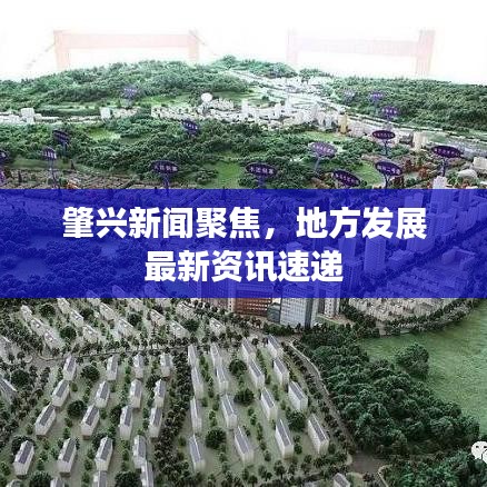 肇兴新闻聚焦,地方发展最新资讯速递