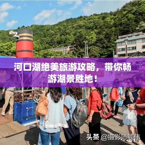 河口湖绝美旅游攻略,带你畅游湖景胜地!