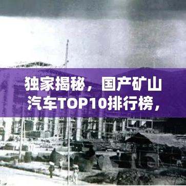 独家揭秘,国产矿山汽车TOP10排行榜,谁领风骚?