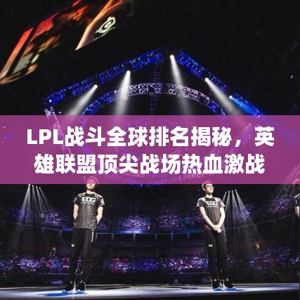 LPL战斗全球排名揭秘,英雄联盟顶尖战场热血激战