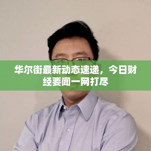 华尔街最新动态速递,今日财经要闻一网打尽