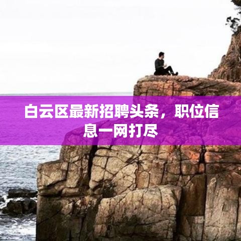 白云区最新招聘头条,职位信息一网打尽