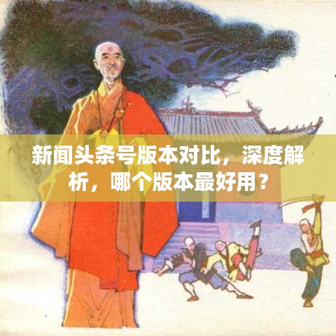 新闻头条号版本对比,深度解析,哪个版本最好用?