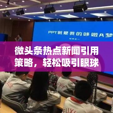 微头条热点新闻引用策略,轻松吸引眼球的标题技巧