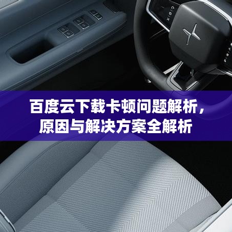 百度云下载卡顿问题解析,原因与解决方案全解析