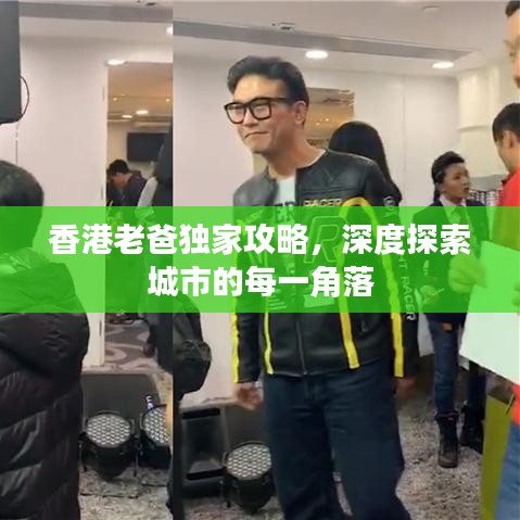 香港老爸独家攻略,深度探索城市的每一角落