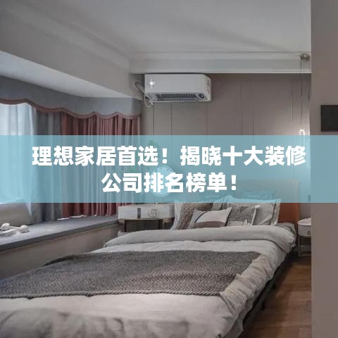 理想家居首选!揭晓十大装修公司排名榜单!