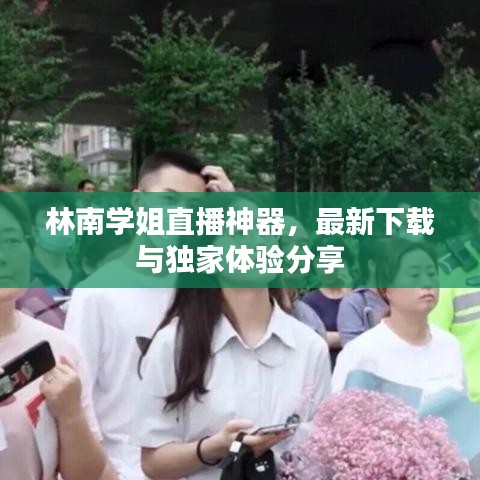林南学姐直播神器，最新下载与独家体验分享