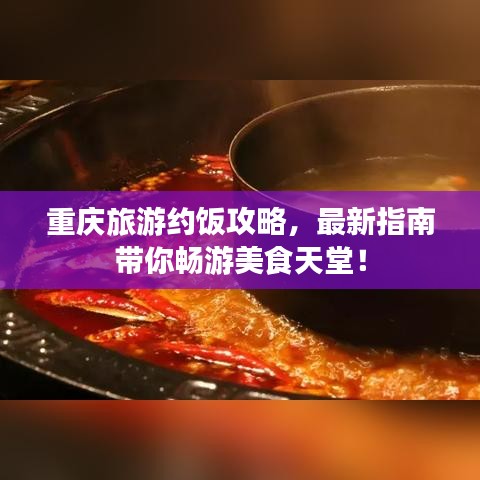 重庆旅游约饭攻略,最新指南带你畅游美食天堂!