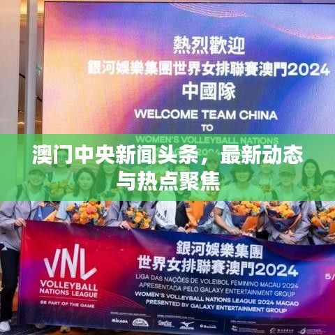 澳门中央新闻头条,最新动态与热点聚焦