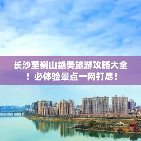 长沙至衡山绝美旅游攻略大全!必体验景点一网打尽!