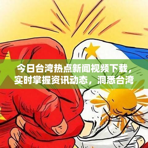 今日台湾热点新闻视频下载,实时掌握资讯动态,洞悉台湾最新动态