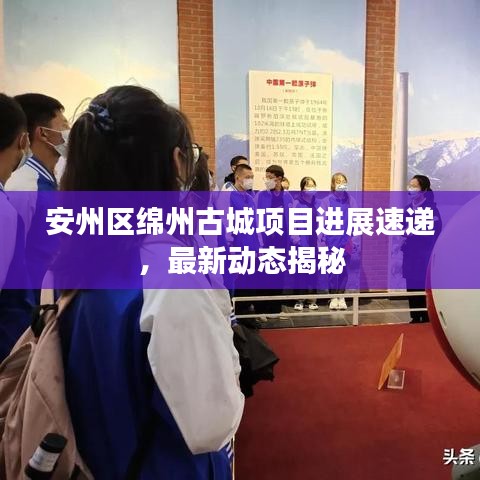 安州区绵州古城项目进展速递,最新动态揭秘