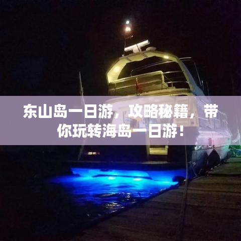 东山岛一日游,攻略秘籍,带你玩转海岛一日游!