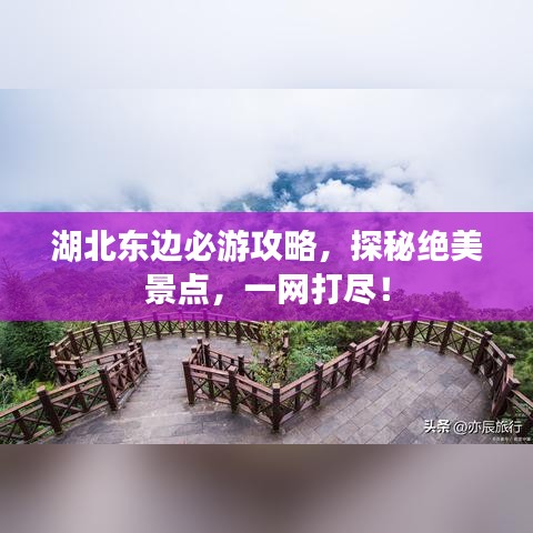 湖北东边必游攻略,探秘绝美景点,一网打尽!