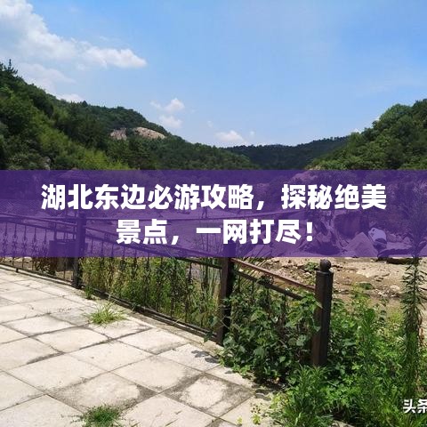 湖北东边必游攻略,探秘绝美景点,一网打尽!