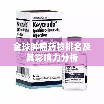 全球肿瘤药物排名及其影响力分析