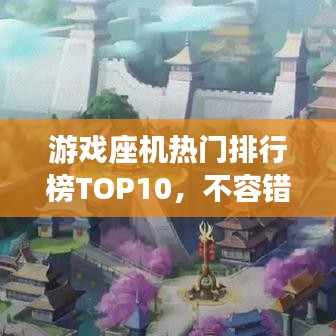 游戏座机热门排行榜TOP10,不容错过的精选推荐!
