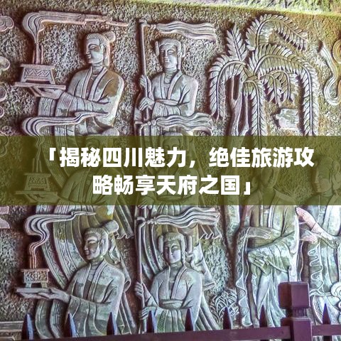 「揭秘四川魅力,绝佳旅游攻略畅享天府之国」