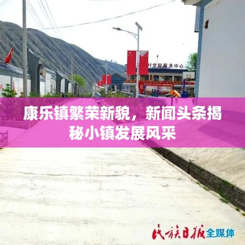 康乐镇繁荣新貌，新闻头条揭秘小镇发展风采