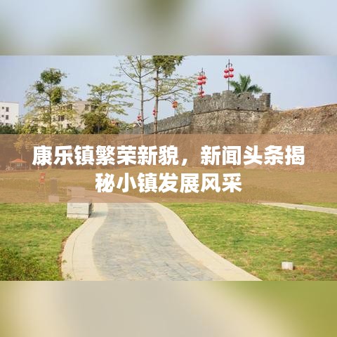 康乐镇繁荣新貌,新闻头条揭秘小镇发展风采