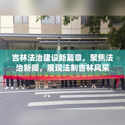 吉林法治建设新篇章,聚焦法治新闻,展现法制吉林风采