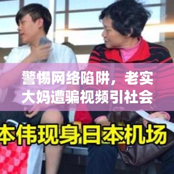 警惕网络陷阱，老实大妈遭骗视频引社会热议