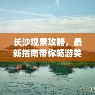长沙观景攻略,最新指南带你畅游美景