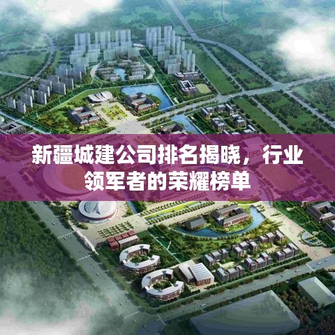 新疆城建公司排名揭晓,行业领军者的荣耀榜单