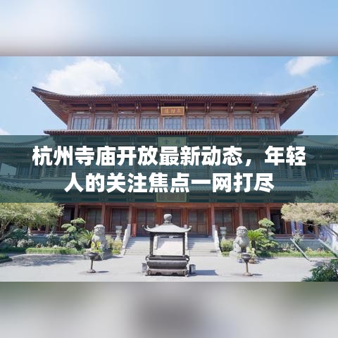 杭州寺庙开放最新动态,年轻人的关注焦点一网打尽