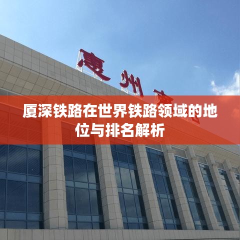 厦深铁路在世界铁路领域的地位与排名解析