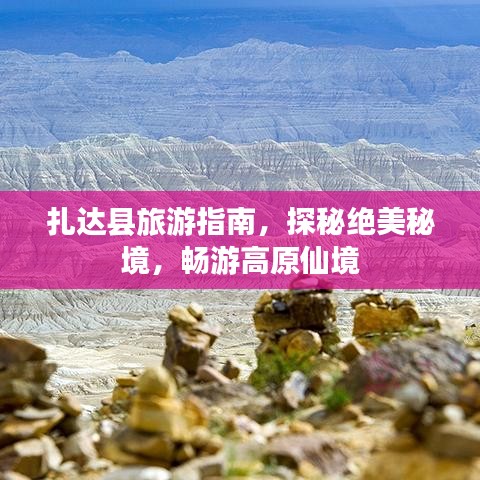 扎达县旅游指南,探秘绝美秘境,畅游高原仙境