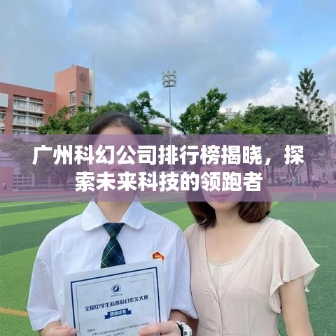 广州科幻公司排行榜揭晓,探索未来科技的领跑者