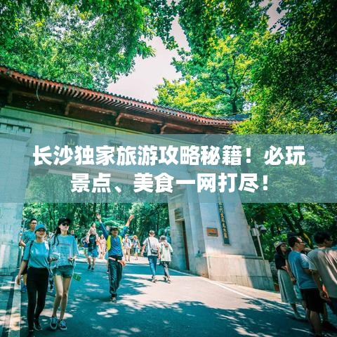 长沙独家旅游攻略秘籍!必玩景点、美食一网打尽!