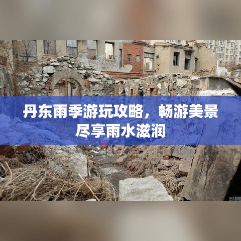 丹东雨季游玩攻略,畅游美景尽享雨水滋润