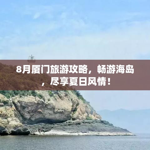 8月厦门旅游攻略,畅游海岛,尽享夏日风情!