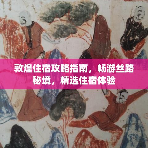 敦煌住宿攻略指南,畅游丝路秘境,精选住宿体验