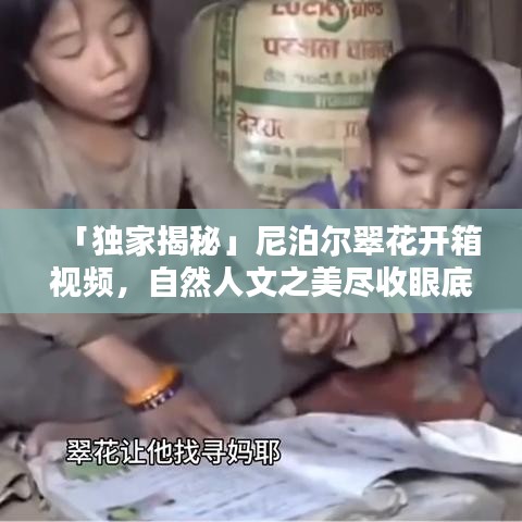 「独家揭秘」尼泊尔翠花开箱视频,自然人文之美尽收眼底