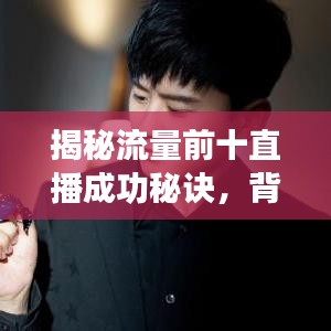 揭秘流量前十直播成功秘诀,背后的秘密大揭秘!