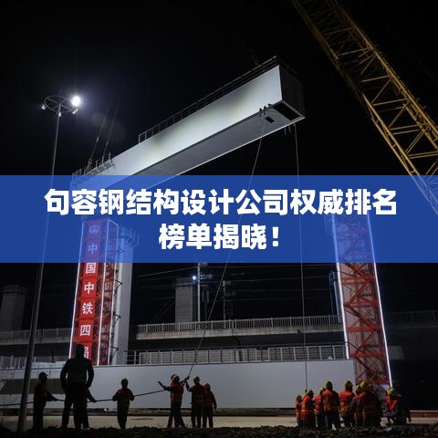 句容钢结构设计公司权威排名榜单揭晓!