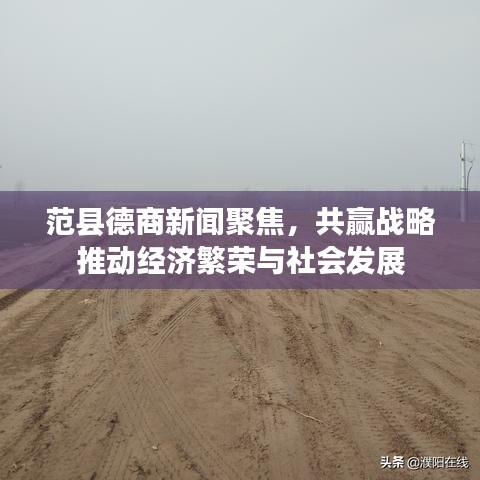 范县德商新闻聚焦,共赢战略推动经济繁荣与社会发展