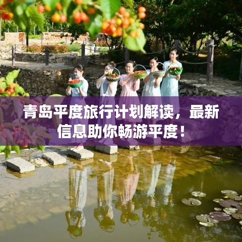青岛平度旅行计划解读,最新信息助你畅游平度!