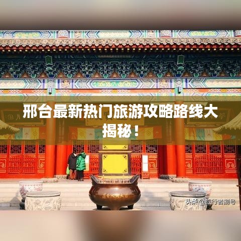 邢台最新热门旅游攻略路线大揭秘!