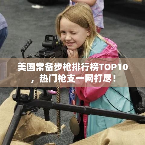 美国常备步枪排行榜TOP10,热门枪支一网打尽!