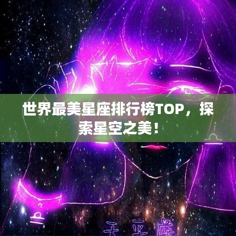 世界最美星座排行榜TOP,探索星空之美!