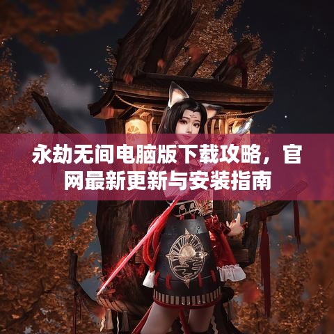 永劫无间电脑版下载攻略,官网最新更新与安装指南