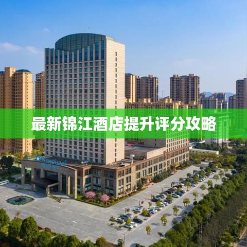最新锦江酒店提升评分攻略